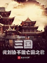 三国我刘协不做亡国之君最新章节目录