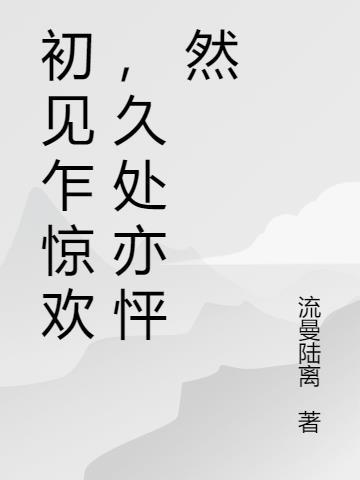 初见乍惊欢久处亦怦然朱广权什么意思