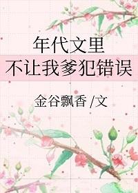 年代文里不让我爹犯错误作者金谷飘香